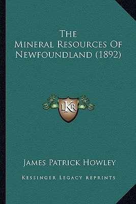 The Mineral Resources Of Newfoundland (1892) by Howley, James Patrick
