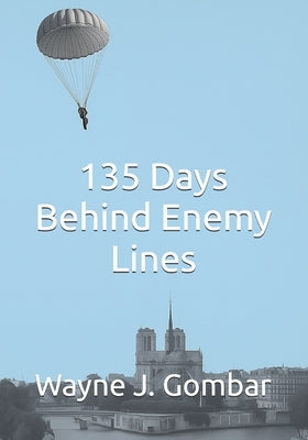 135 Days Behind Enemy Lines by Gombar, Wayne J.