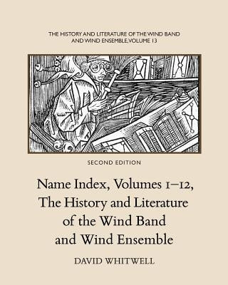 The History and Literature of the Wind Band and Wind Ensemble: Name Index, Volumes 1-12 by Dabelstein, Craig