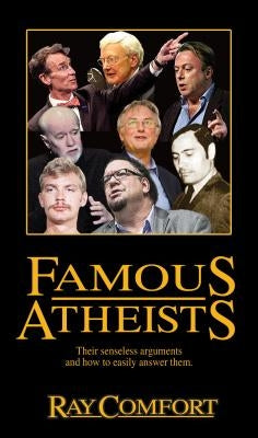 Famous Atheists: Their Senseless Arguments and How to Easily Answer Them. by Comfort, Ray