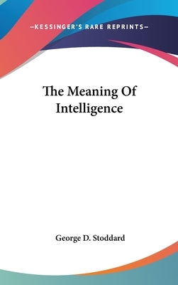 The Meaning Of Intelligence by Stoddard, George D.