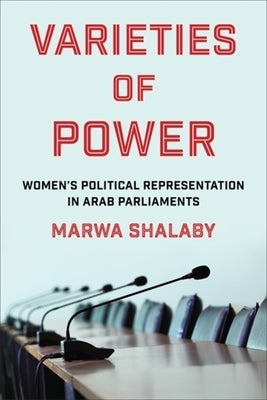 Varieties of Power: Women's Political Representation in Arab Parliaments by Shalaby, Marwa