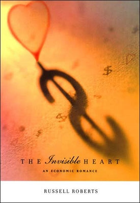 The Invisible Heart: An Economic Romance by Roberts, Russell