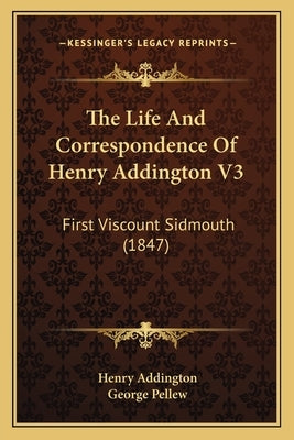 The Life And Correspondence Of Henry Addington V3: First Viscount Sidmouth (1847) by Addington, Henry