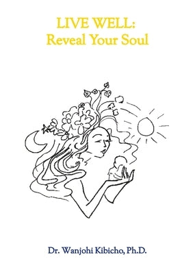 Live Well: Reveal Your Soul by Kibicho, Wanjohi