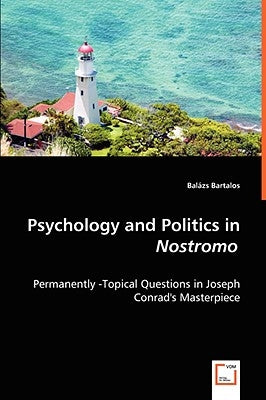 Psychology and Politics in Nostromo - Permanently -Topical Questions in Joseph Conrad's Masterpiece by Bartalos, Balázs