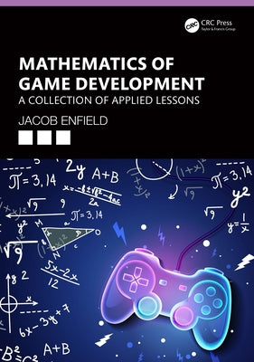 Mathematics of Game Development: A Collection of Applied Lessons by Enfield, Jacob