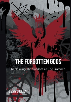 The Forgotten Gods: Reclaiming the Wisdom Of The Damned by Sollien, Emmy