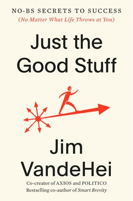 Just the Good Stuff: No-Bs Secrets to Success (No Matter What Life Throws at You) by Vandehei, Jim