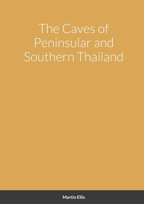 The Caves of Peninsular and Southern Thailand by Ellis, Martin
