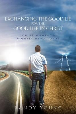 Exchanging the Good Lie for the Good Life in Christ: Quiet Moments Nightly Devotional by Young, Randy