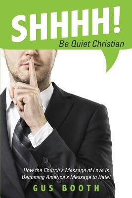 Shhhh! Be Quiet Christian by Booth, Gus