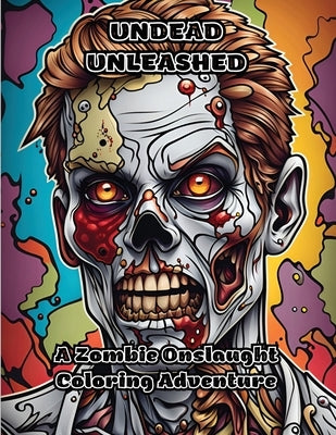 Undead Unleashed: A Zombie Onslaught Coloring Adventure by Colorzen