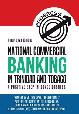 National Commercial Banking in Trinidad and Tobago: A Positive Step in Consciousness by Rochford, Philip Guy