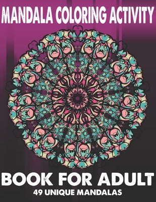 Mandala Coloring Activity Book For Adult 49 Unique Mandalas: Stress Relieving Mandala Designs for Adults Relaxation by Book House, The Universal
