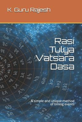 Rasi Tulya Vatsara Dasa: A Simple and Unique Method of Timing Events by Rajesh, K. Guru