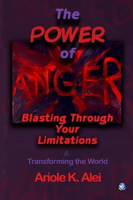 The Power of Anger -Blasting Through Your Limitations by Ariole K., Alei