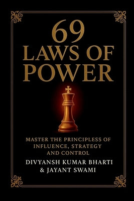 69 Laws of Power: Power is not given - it is taken. For centuries, kings, emperors, generals, and political leaders have mastered timeless principles by Divyansh Kumar Bharti