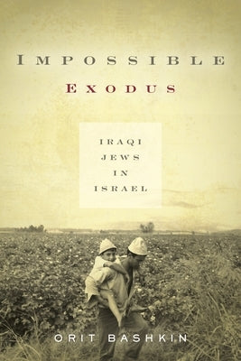 Impossible Exodus: Iraqi Jews in Israel by Bashkin, Orit