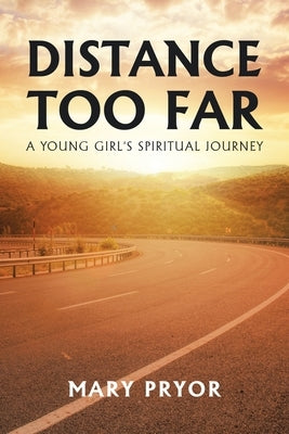 Distance Too Far: A Young Girl's Spiritual Journey by Pryor, Mary