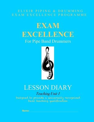 Exam Excellence for Pipe Band Drummers: Lesson Diary: Teaching Unit 1 by Drumming, Elixir Piping and