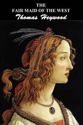 The Fair Maid of the West: Part I and Part II by Heywood, Thomas