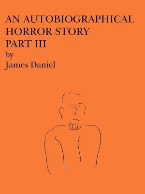 An Autobiographical Horror Story Part III by Daniel, James