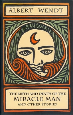 The Birth and Death of the Miracle Man and Other Stories by Wendt, Albert