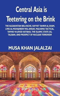 Central Asia is Teetering on the Brink: The Kazakhstan Bellyache, Hayyat Tahrir al-Sham, Liwa al-Muhajireen wal-Ansar, Malhama Tactical, Tavhid va Jih by Jalalzai, Musa Khan