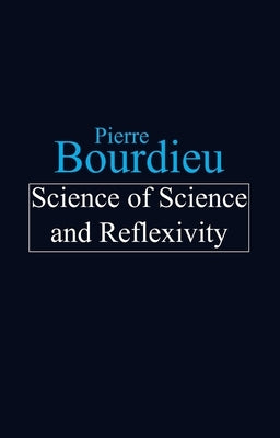 Science of Science and Reflexivity by Bourdieu, Pierre