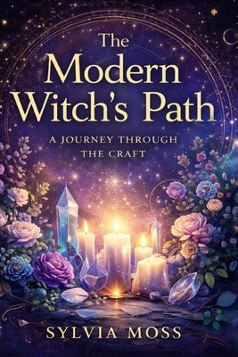 The Modern Witch's Path: A Journey Through the Craft by Moss, Sylvia
