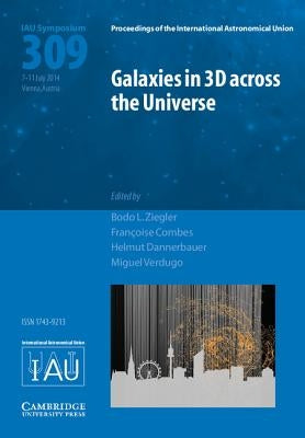 Galaxies in 3D Across the Universe (Iau S309) by Ziegler, Bodo L.