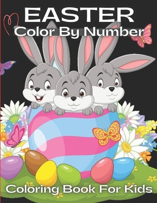 Easter Color By Number Coloring Book For Kids: A Fun and Amazing Easter Kids Color By Number Coloring Book With Bunny, rabbit, Easter eggs, ... Cute e by Davidson, Jessica