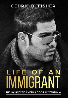 Life of An Immigrant: The Journey to America of C-Ray Stanziola by Stanziola, C-Ray