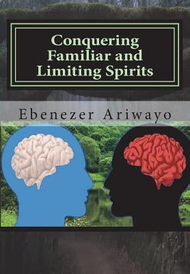 Conquering Familiar and Limiting Spirits: : Breaking the circle by Ariwayo, Ebenezer J.