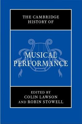 The Cambridge History of Musical Performance by Lawson, Colin
