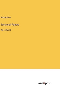 Sessional Papers: Vol. 4 Part 2 by Anonymous