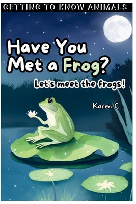 Have You Met a Frog?: Let's meet the frogs! by C, Karen