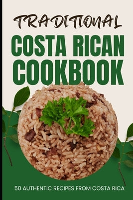 Traditional Costa Rican Cookbook: 50 Authentic Recipes from Costa Rica by Baker, Ava