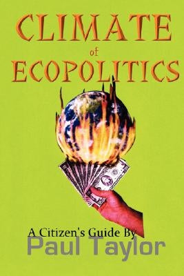 Climate of Ecopolitics: A Citizen's Guide by Taylor, Paul