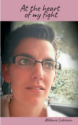 At the heart of my fight by Lebihain, Mélanie