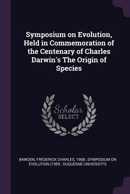 Symposium on Evolution, Held in Commemoration of the Centenary of Charles Darwin's The Origin of Species by Bawden, Frederick Charles