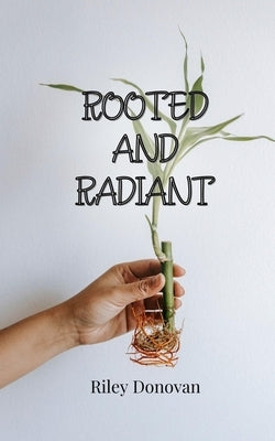 Rooted and Radiant by Donovan, Riley