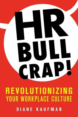 HR Bullcrap!: Revolutionizing Your Workplace Culture by Kaufman, Diane
