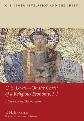 C.S. Lewis--On the Christ of a Religious Economy, 3.1: I. Creation and Sub-Creation by Brazier, P. H.