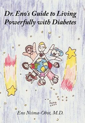 Dr. Eno's Guide to Living Powerfully with Diabetes by Nsima-Obot M. D., Eno