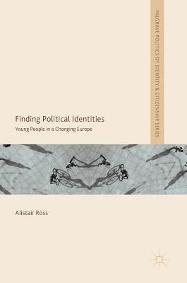 Finding Political Identities: Young People in a Changing Europe by Ross, Alistair