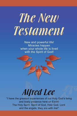 The New Testament: New and powerful life! Miracles happen when your whole life is lived with the Spirit of God! by Lee, Alfred