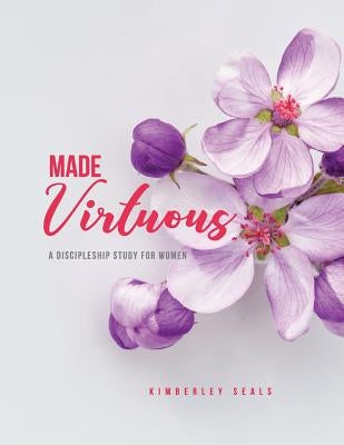 Made Virtuous: A Discipleship Study for Women by Seals, Kimberley