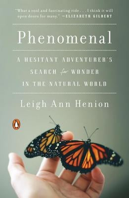 Phenomenal: A Hesitant Adventurer's Search for Wonder in the Natural World by Henion, Leigh Ann